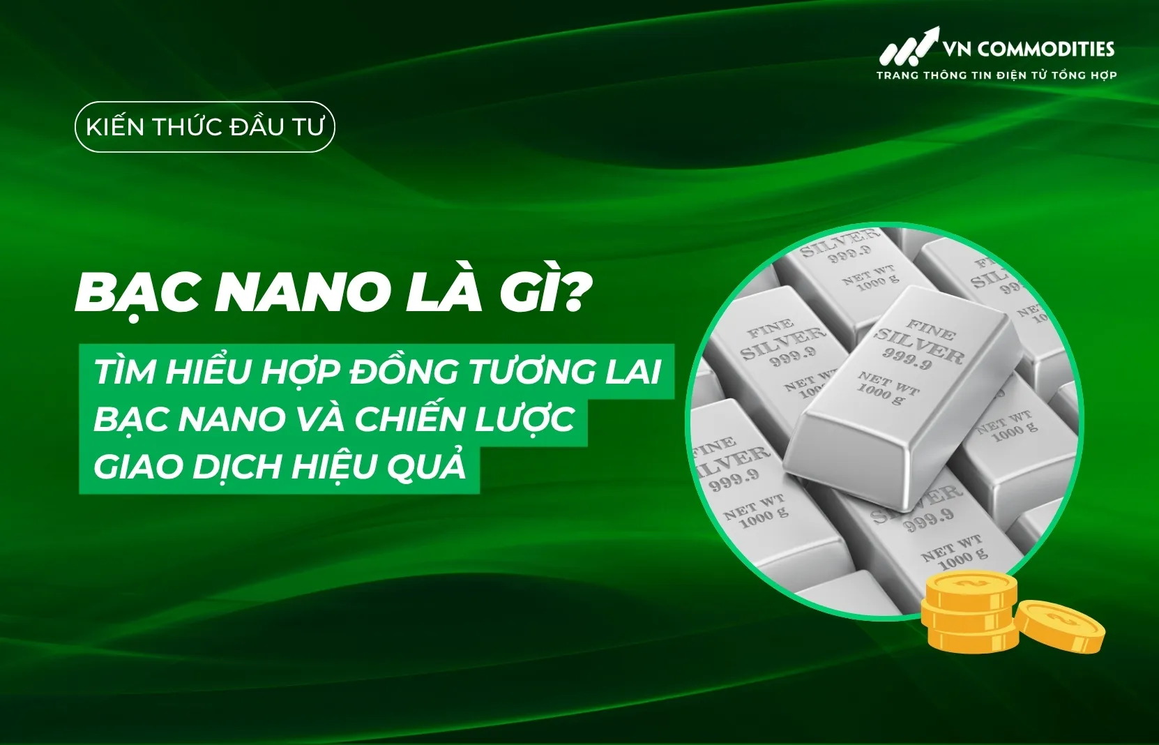 Bạc Nano là gì? Tìm hiểu hợp đồng tương lai bạc Nano và chiến lược giao dịch hiệu quả