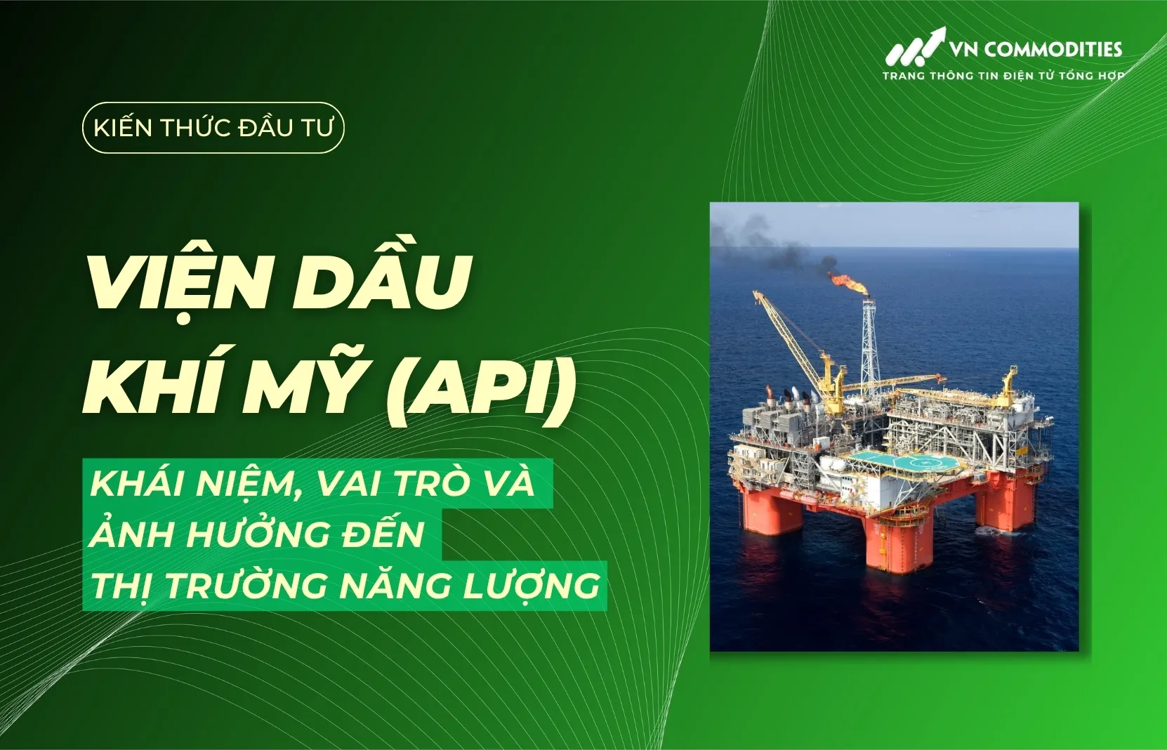 Viện Dầu khí Mỹ (API) là gì? Vai trò, các báo cáo quan trọng và tác động đến thị trường năng lượng