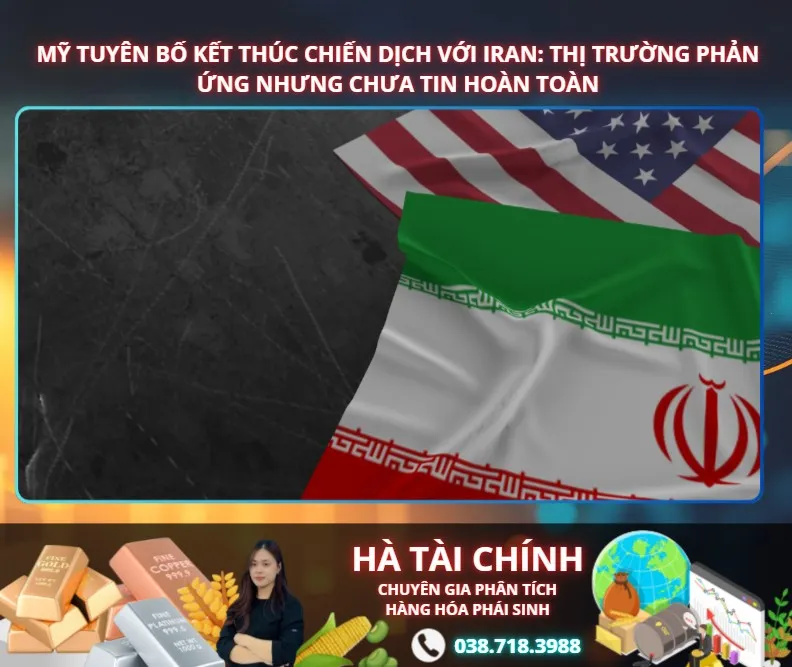 Mỹ tuyên bố kết thúc chiến dịch với Iran: Thị trường phản ứng nhưng chưa tin hoàn toàn