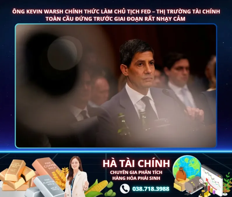 ÔNG KEVIN WARSH CHÍNH THỨC LÀM CHỦ TỊCH FED – THỊ TRƯỜNG TÀI CHÍNH TOÀN CẦU ĐỨNG TRƯỚC GIAI ĐOẠN RẤT NHẠY CẢM