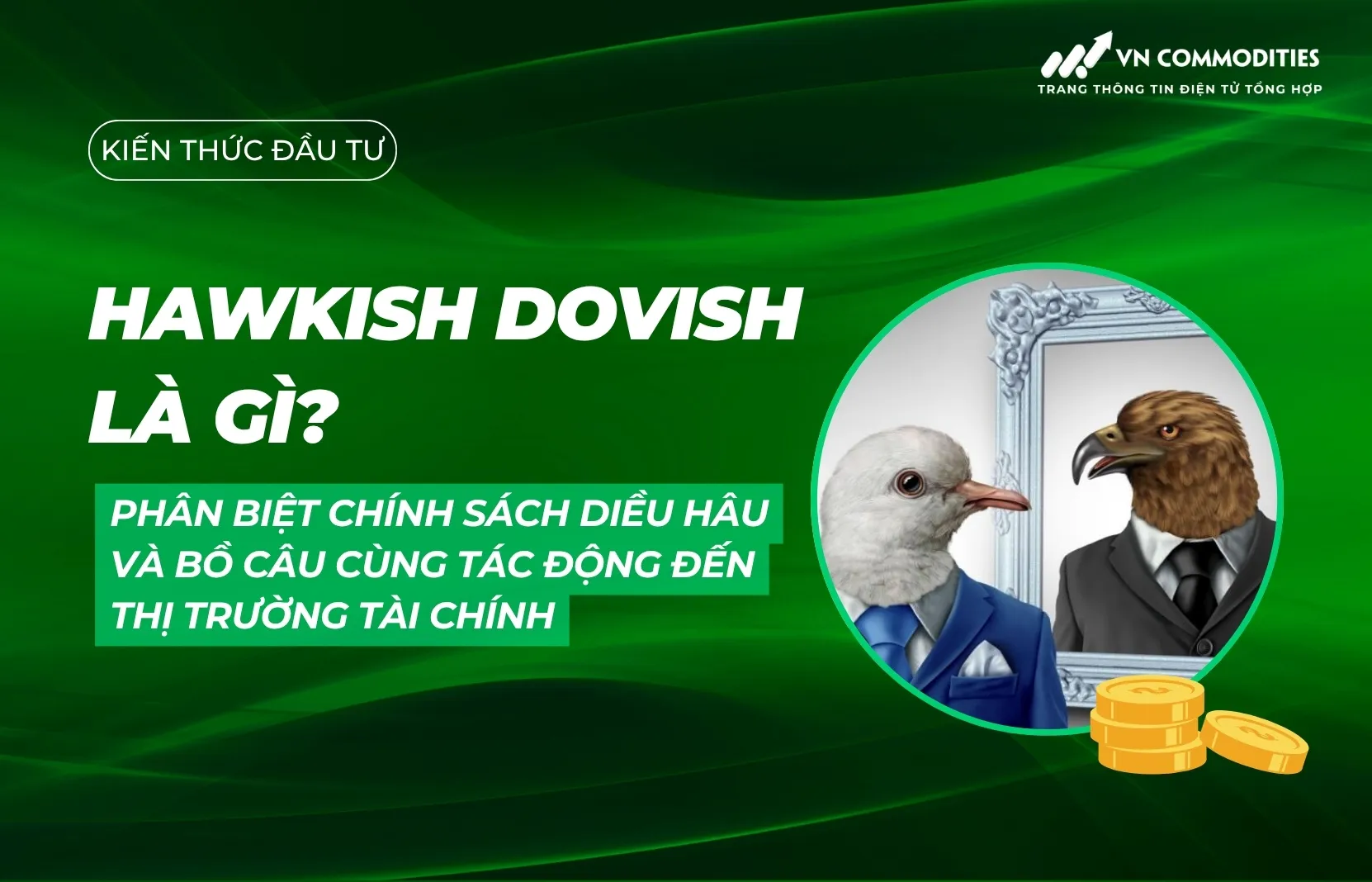 Hawkish Dovish là gì? Phân biệt chính sách Diều hâu và Bồ câu cùng tác động đến thị trường tài chính