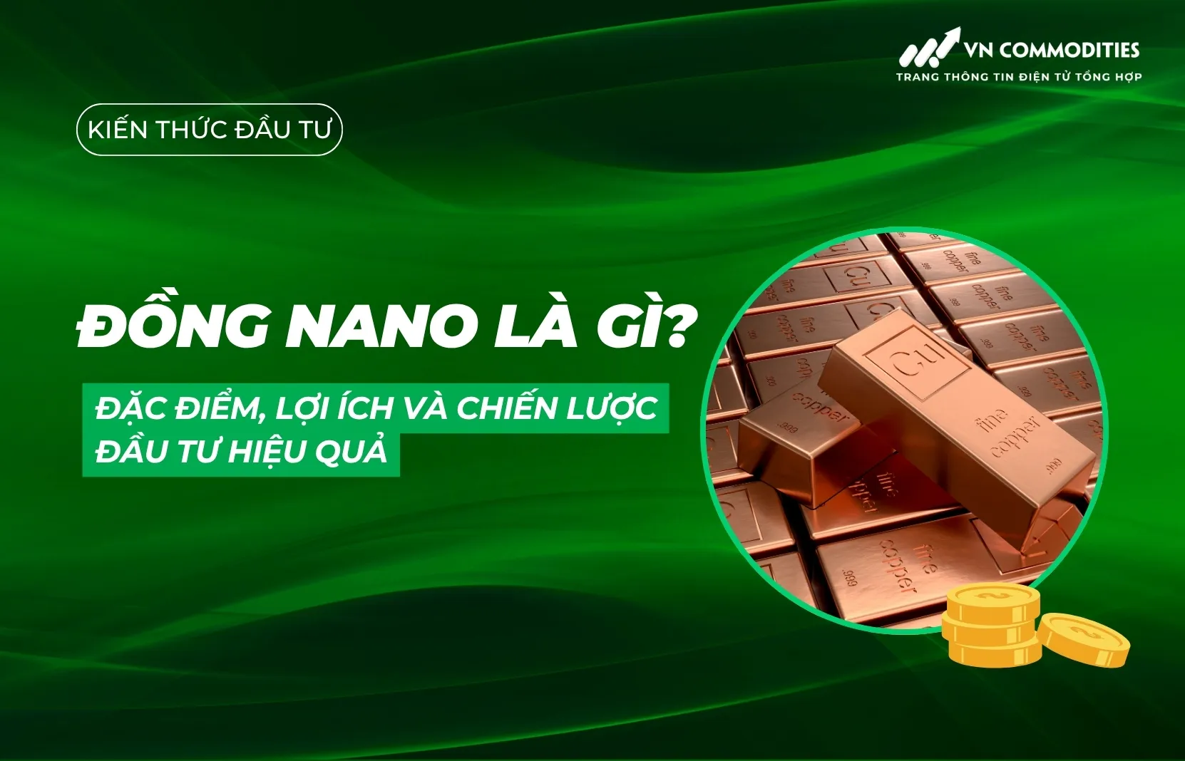 Đồng Nano là gì? Đặc điểm, lợi ích và chiến lược đầu tư hiệu quả