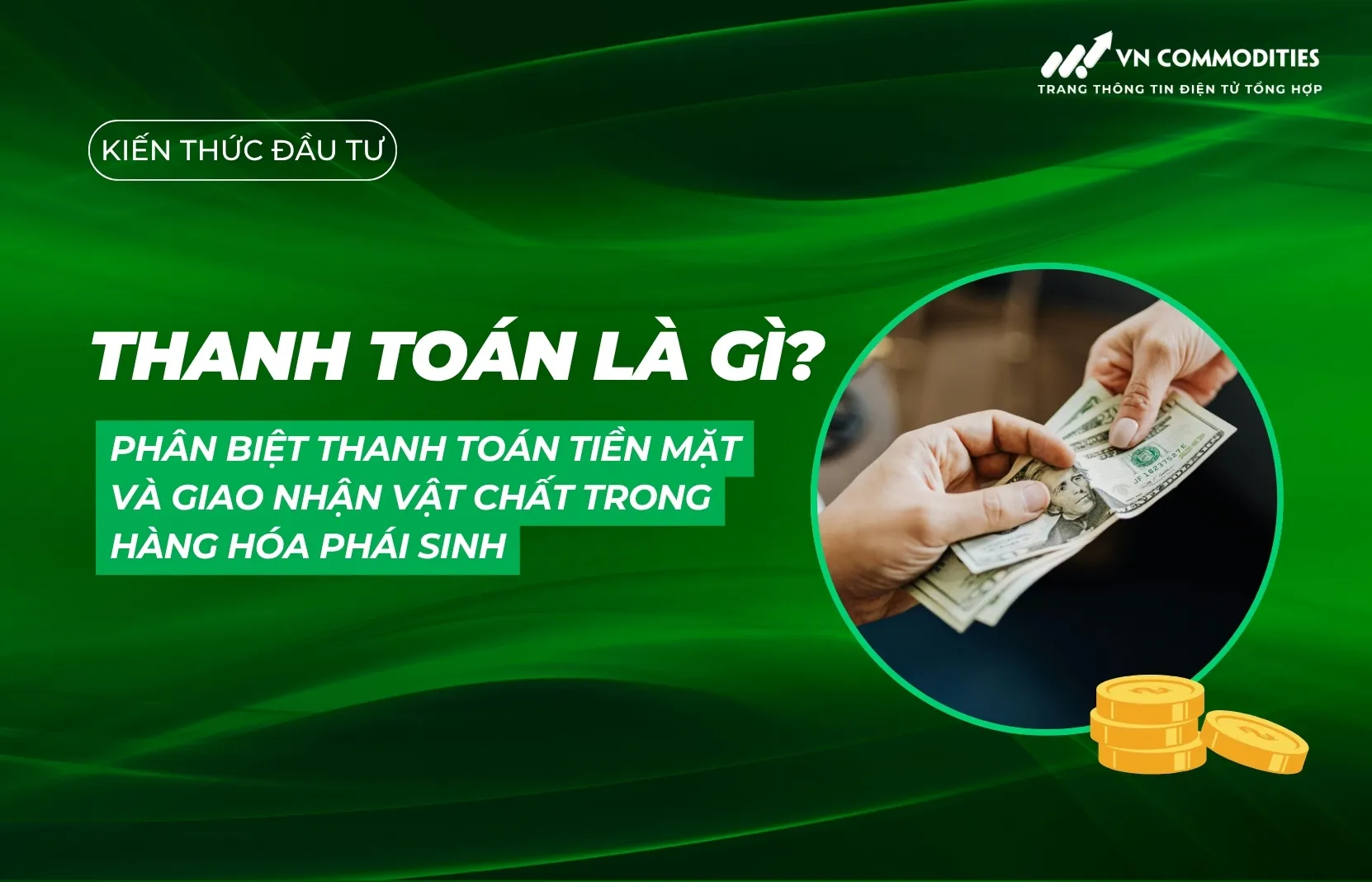 Thanh toán là gì? Phân biệt thanh toán tiền mặt và giao nhận vật chất trong hàng hóa phái sinh