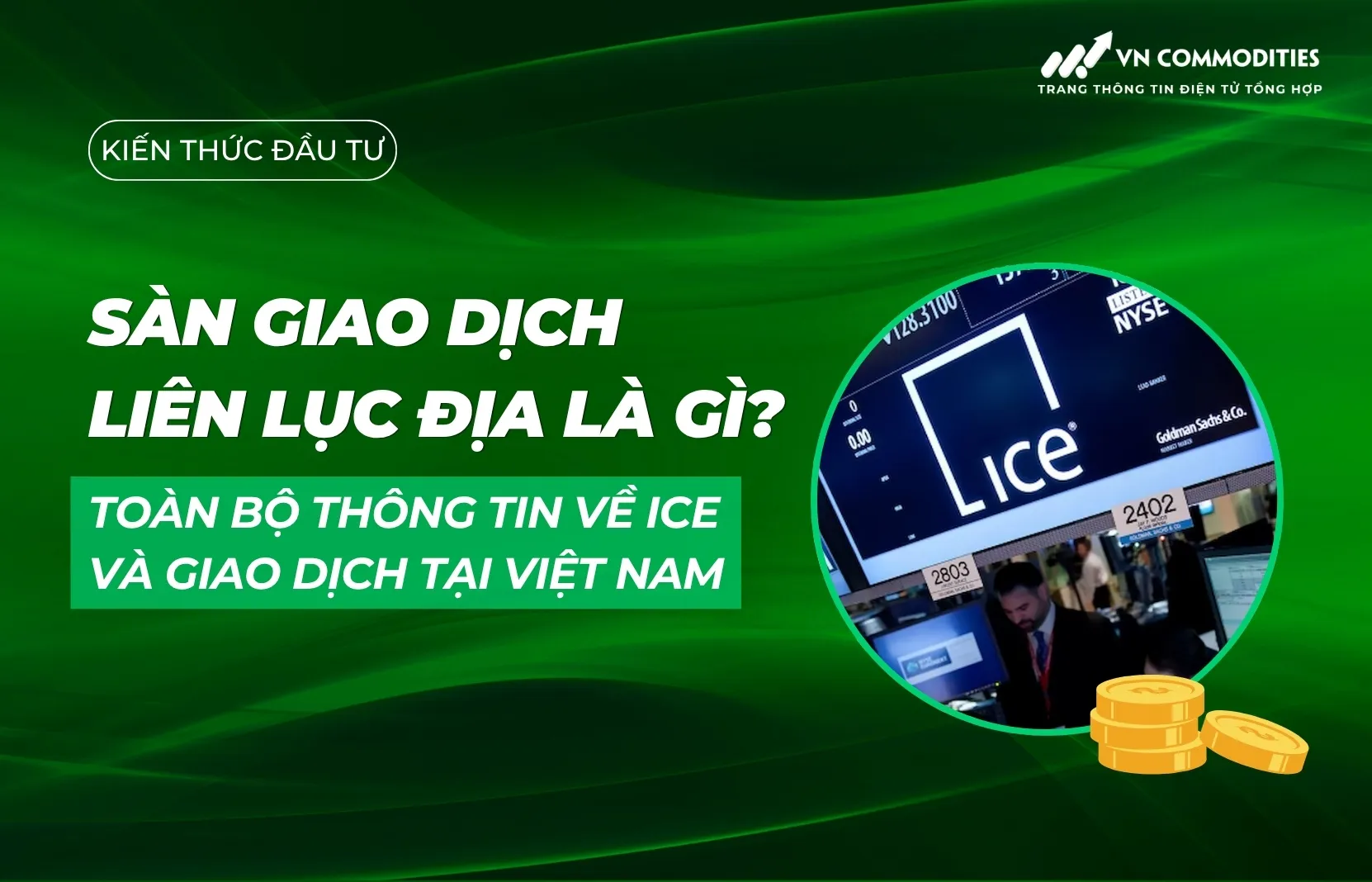 Sàn giao dịch liên lục địa là gì? Toàn bộ thông tin về ICE và giao dịch tại Việt Nam